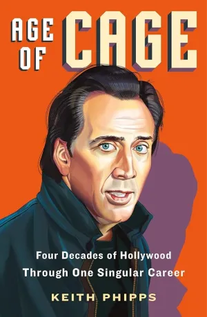 Age of Cage: Four Decades of Hollywood Through One Singular Career by Keith Phipps - Paperback