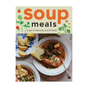 Soup Meals: Soups to feed body, soul, & friends